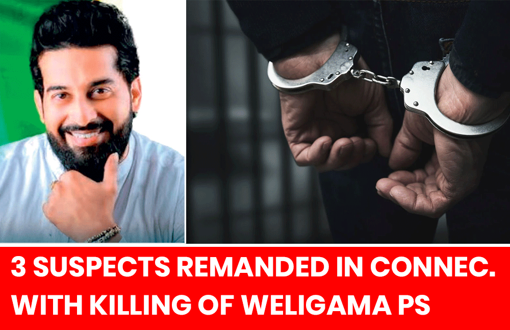 Three Suspects Remanded in Connection with Killing of Weligama PS Chairman